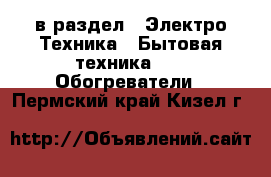  в раздел : Электро-Техника » Бытовая техника »  » Обогреватели . Пермский край,Кизел г.